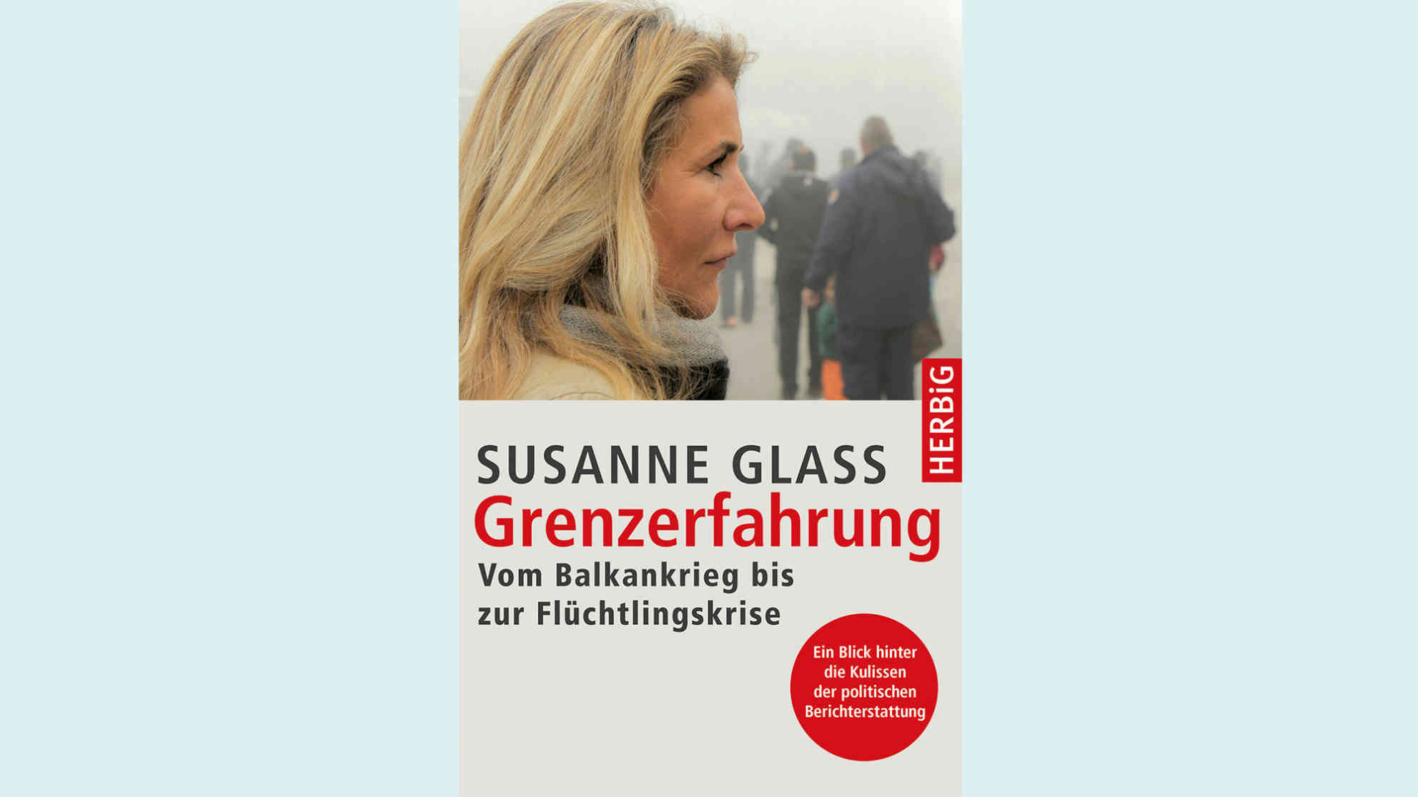 Susanne Glass: Grenzerfahrung - Vom Balkankrieg bis zur Flüchtlingskrise. Bild: Herbig Verlag